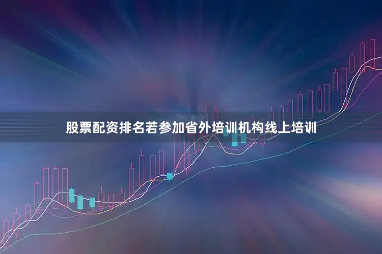股票配资排名若参加省外培训机构线上培训