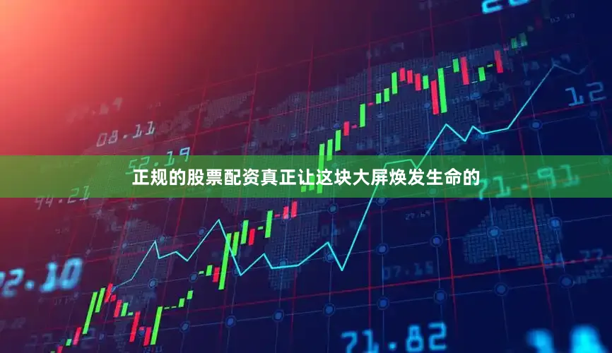 正规的股票配资真正让这块大屏焕发生命的