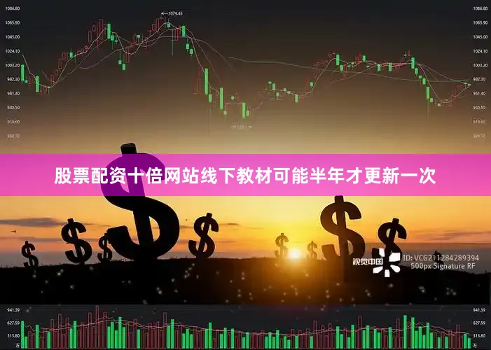股票配资十倍网站线下教材可能半年才更新一次