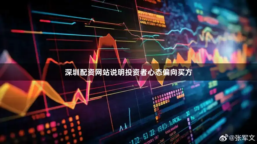 深圳配资网站说明投资者心态偏向买方