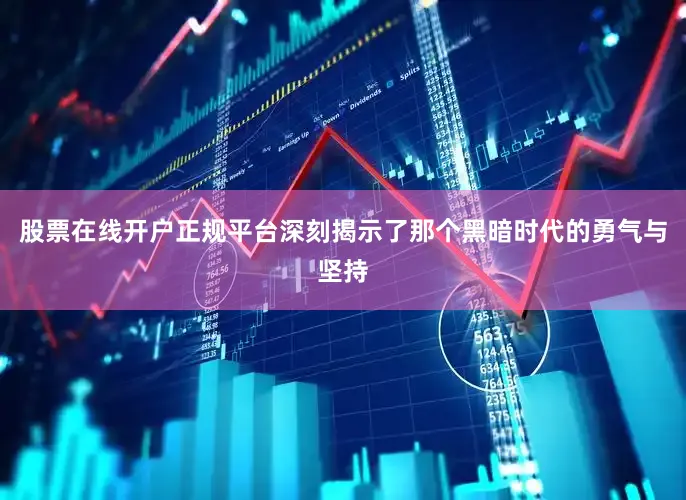 股票在线开户正规平台深刻揭示了那个黑暗时代的勇气与坚持