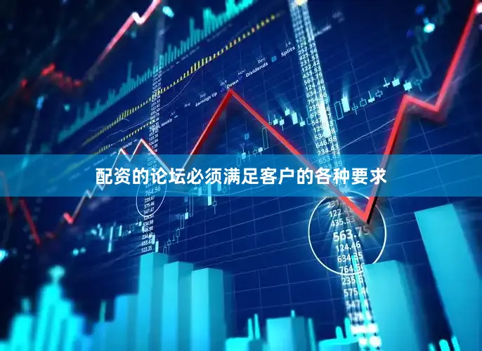 配资的论坛必须满足客户的各种要求